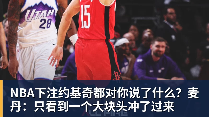 NBA下注约基奇都对你说了什么？麦丹：只看到一个大块头冲了过来