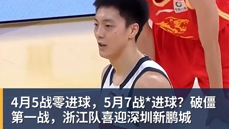 NBA下注4月5战零进球，5月7战*进球？破僵第一战，浙江队喜迎深圳新鹏城